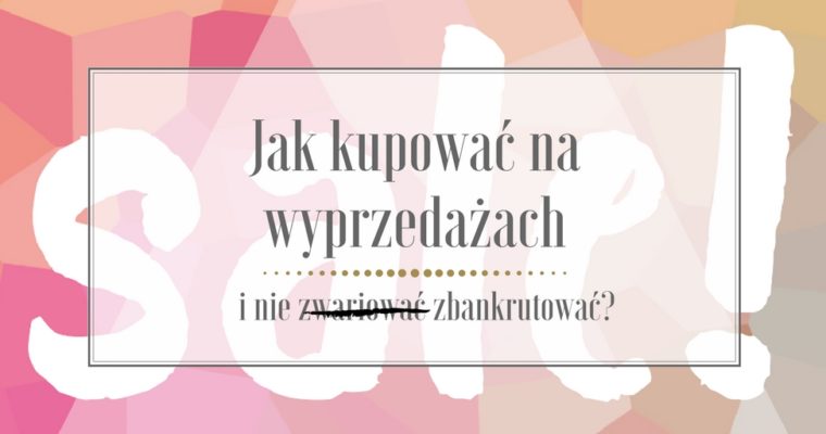 Jak kupować na wyprzedażach i nie zbankrutować?