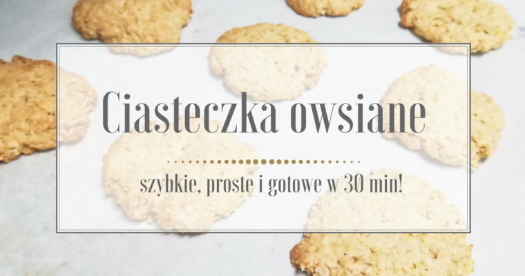 Przepis na ciasteczka owsiane – zdrowe, szybkie, proste i smaczne!