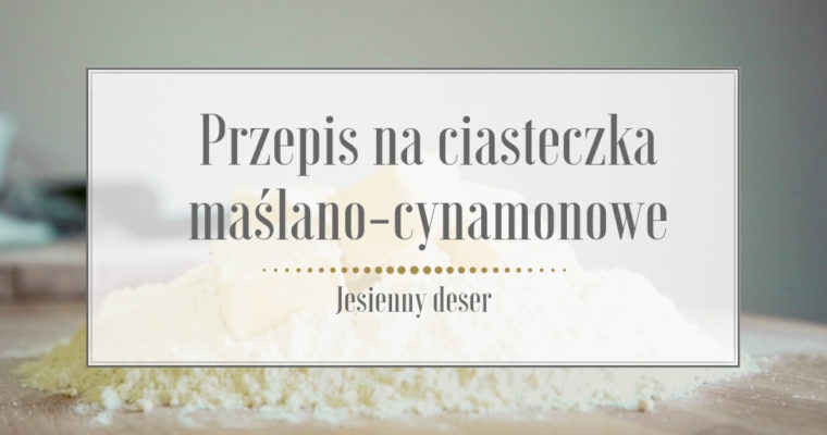 Przepis na ciasteczka maślano-cynamonowe