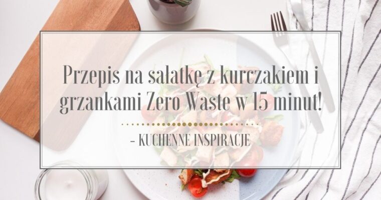 Przepis na sałatkę z kurczakiem i grzankami Zero Waste w 15 min